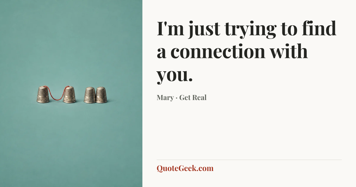 “I'm just trying to find a connection with you.” — Mary · Get Real. Illustrated QuoteGeek card.