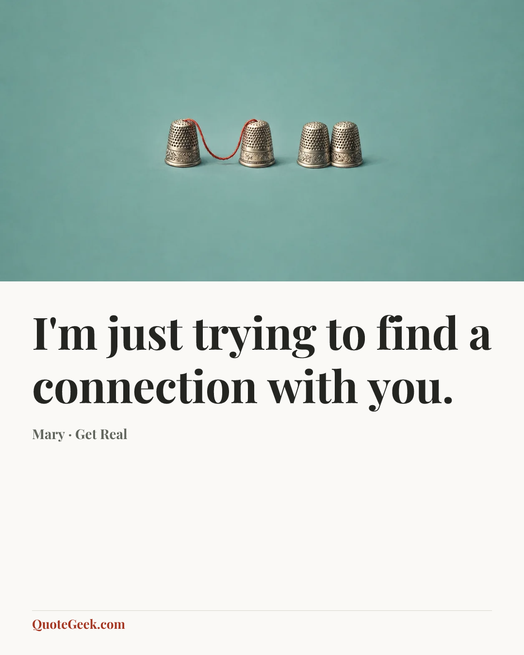 “I'm just trying to find a connection with you.” — Mary · Get Real. Illustrated QuoteGeek card.