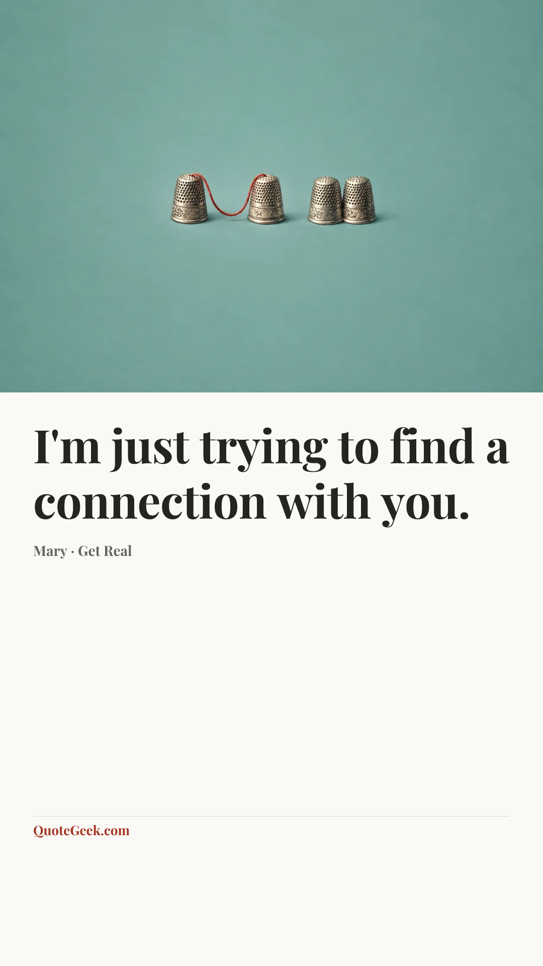 “I'm just trying to find a connection with you.” — Mary · Get Real. Illustrated QuoteGeek card.