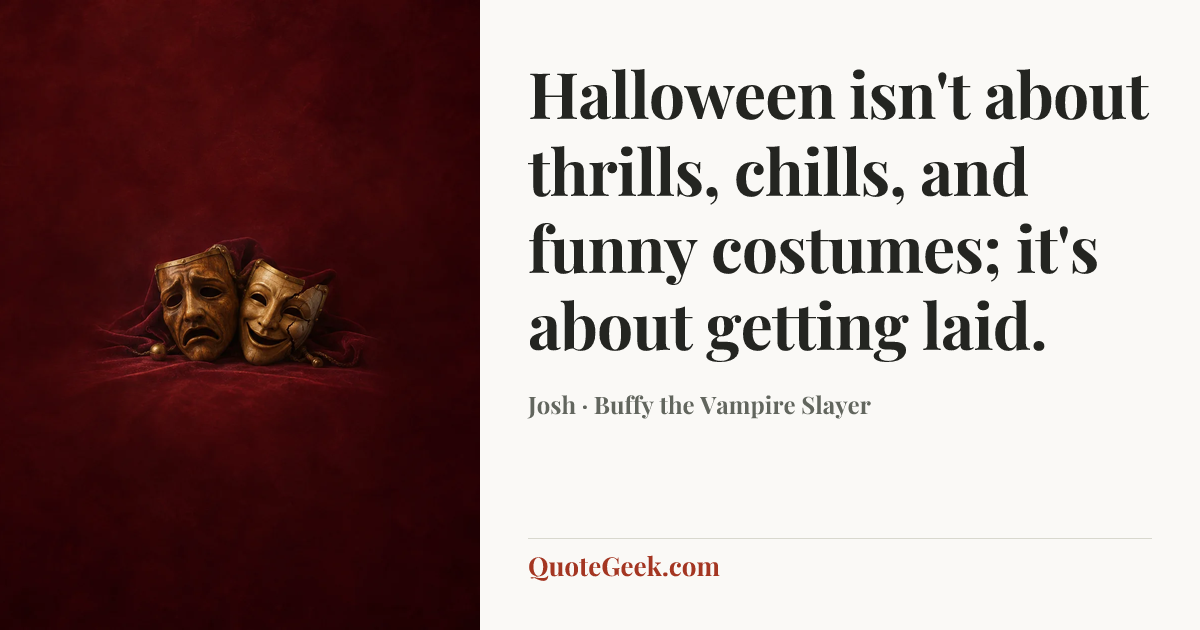 “Halloween isn't about thrills, chills, and funny costumes; it's about getting laid.” — Josh · Buffy the Vampire Slayer. Illustrated QuoteGeek card.