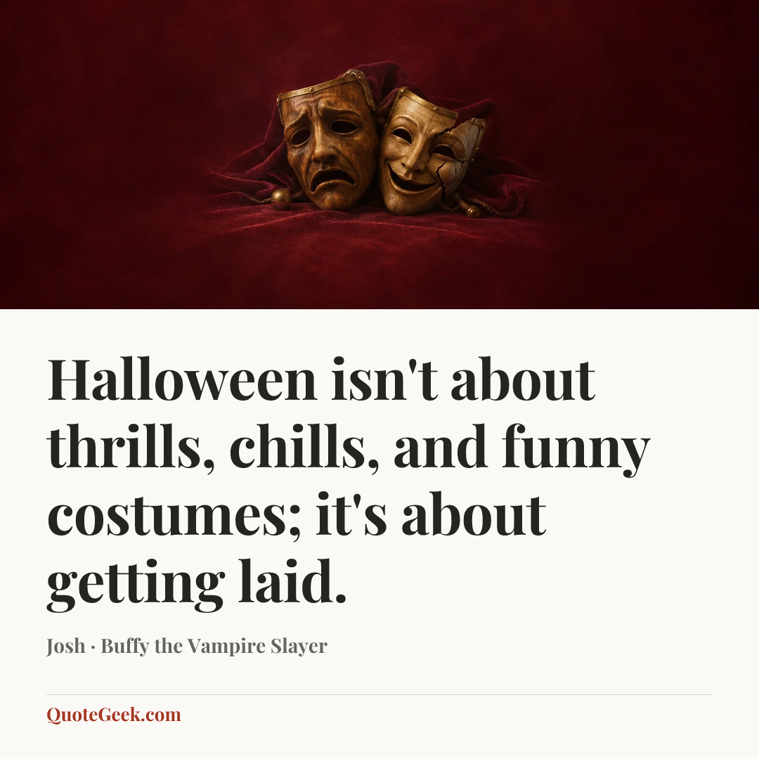 “Halloween isn't about thrills, chills, and funny costumes; it's about getting laid.” — Josh · Buffy the Vampire Slayer. Illustrated QuoteGeek card.