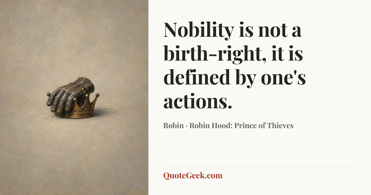 “Nobility is not a birth-right, it is defined by one's actions.” — Robin · Robin Hood: Prince of Thieves. Illustrated QuoteGeek card.