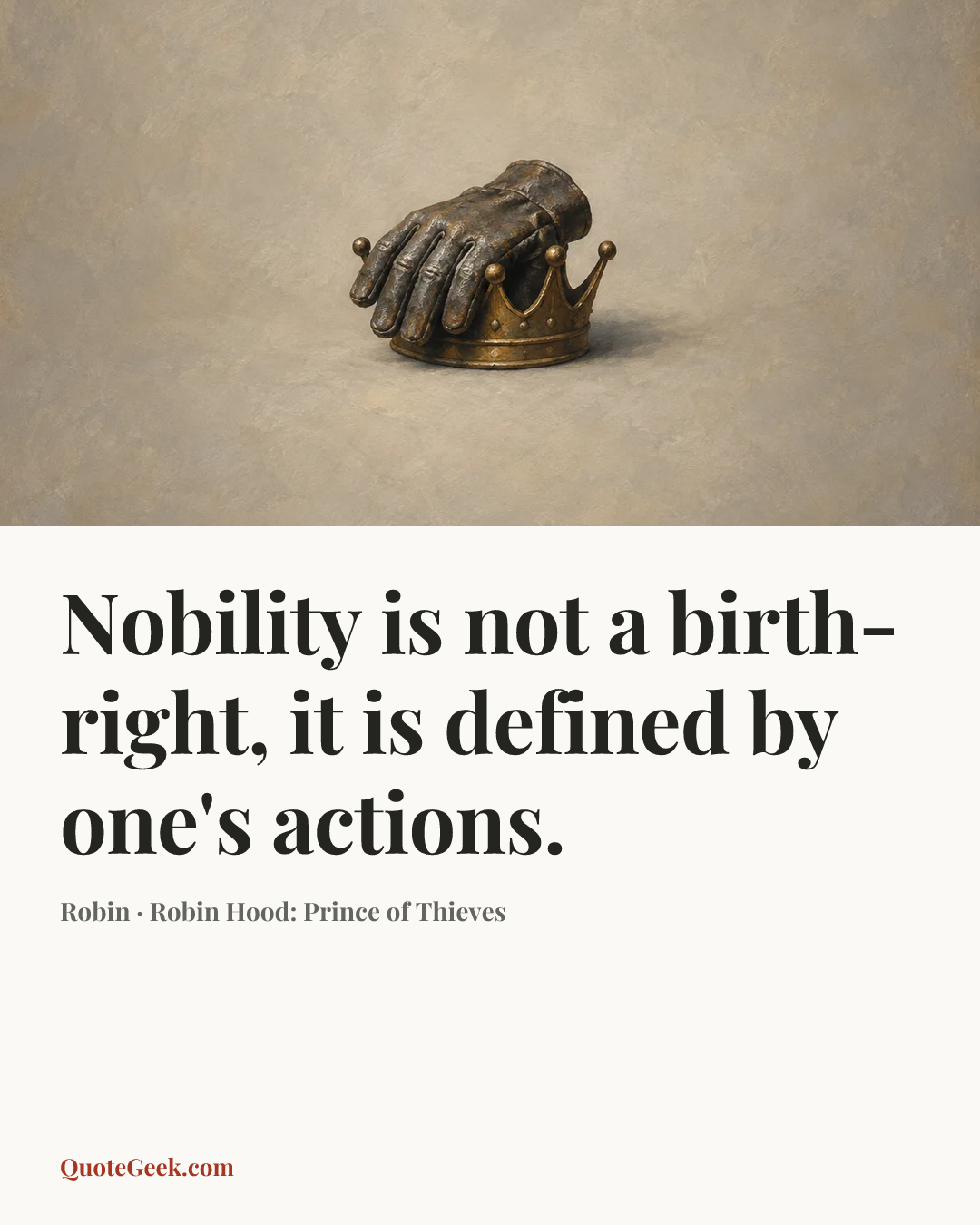 “Nobility is not a birth-right, it is defined by one's actions.” — Robin · Robin Hood: Prince of Thieves. Illustrated QuoteGeek card.