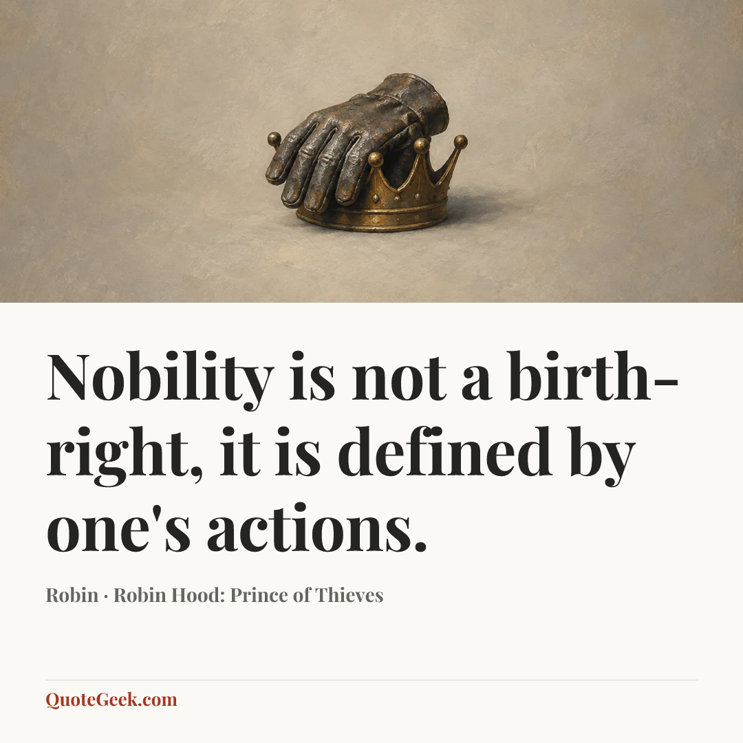 “Nobility is not a birth-right, it is defined by one's actions.” — Robin · Robin Hood: Prince of Thieves. Illustrated QuoteGeek card.