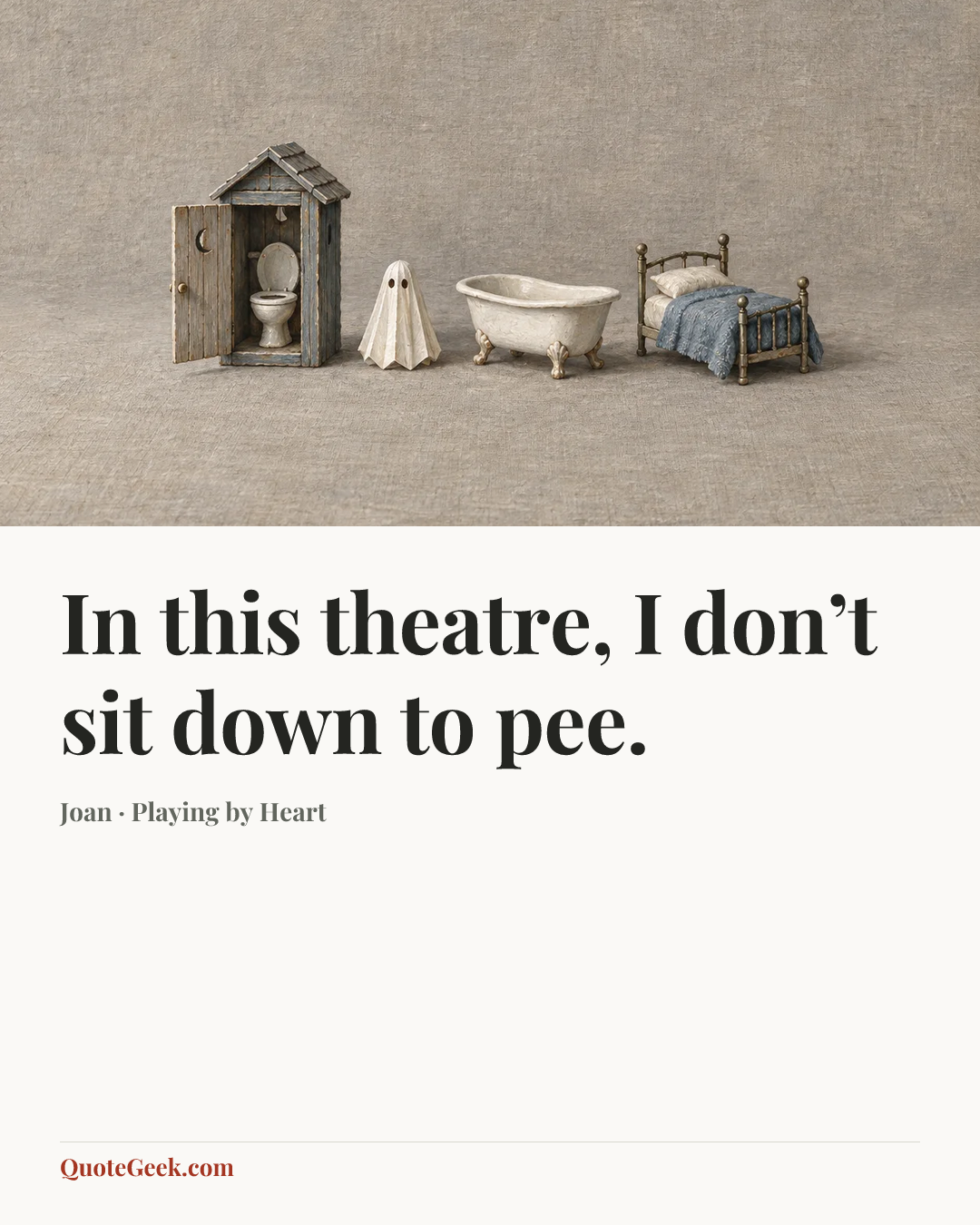 “In this theatre, I don’t sit down to pee.” — Joan · Playing by Heart. Illustrated QuoteGeek card.