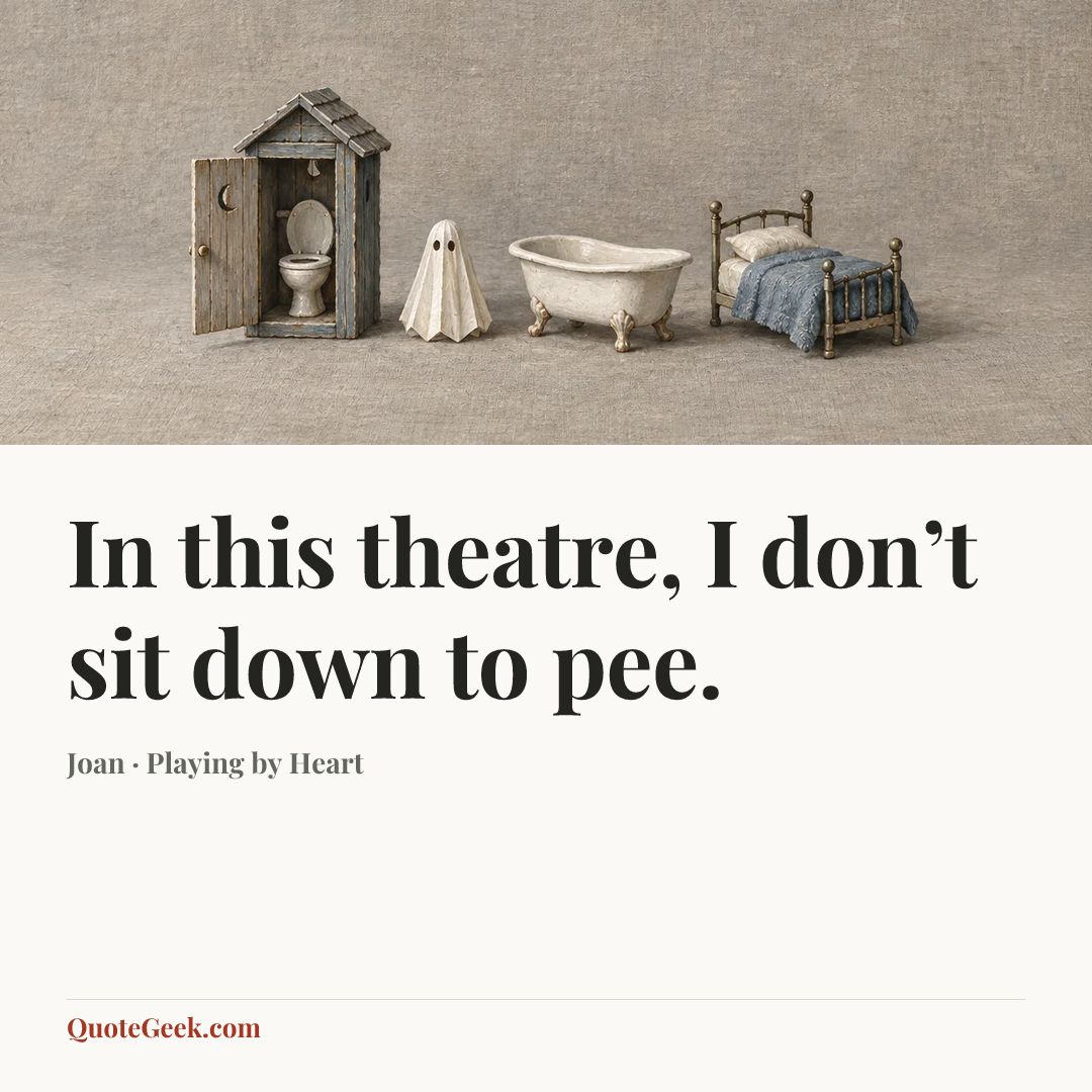 “In this theatre, I don’t sit down to pee.” — Joan · Playing by Heart. Illustrated QuoteGeek card.