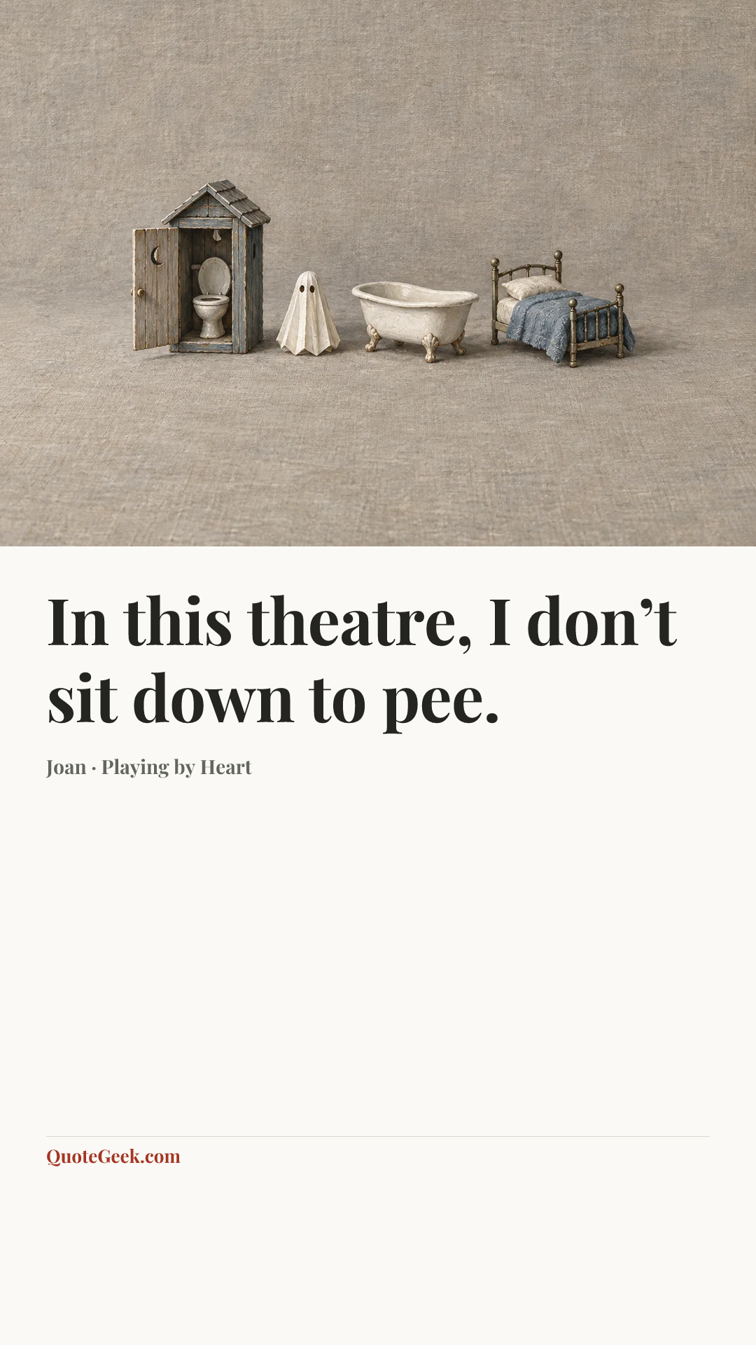 “In this theatre, I don’t sit down to pee.” — Joan · Playing by Heart. Illustrated QuoteGeek card.