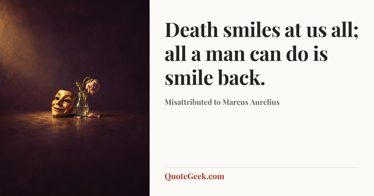 “Death smiles at us all; all a man can do is smile back.” — Misattributed to Marcus Aurelius. Illustrated QuoteGeek card.