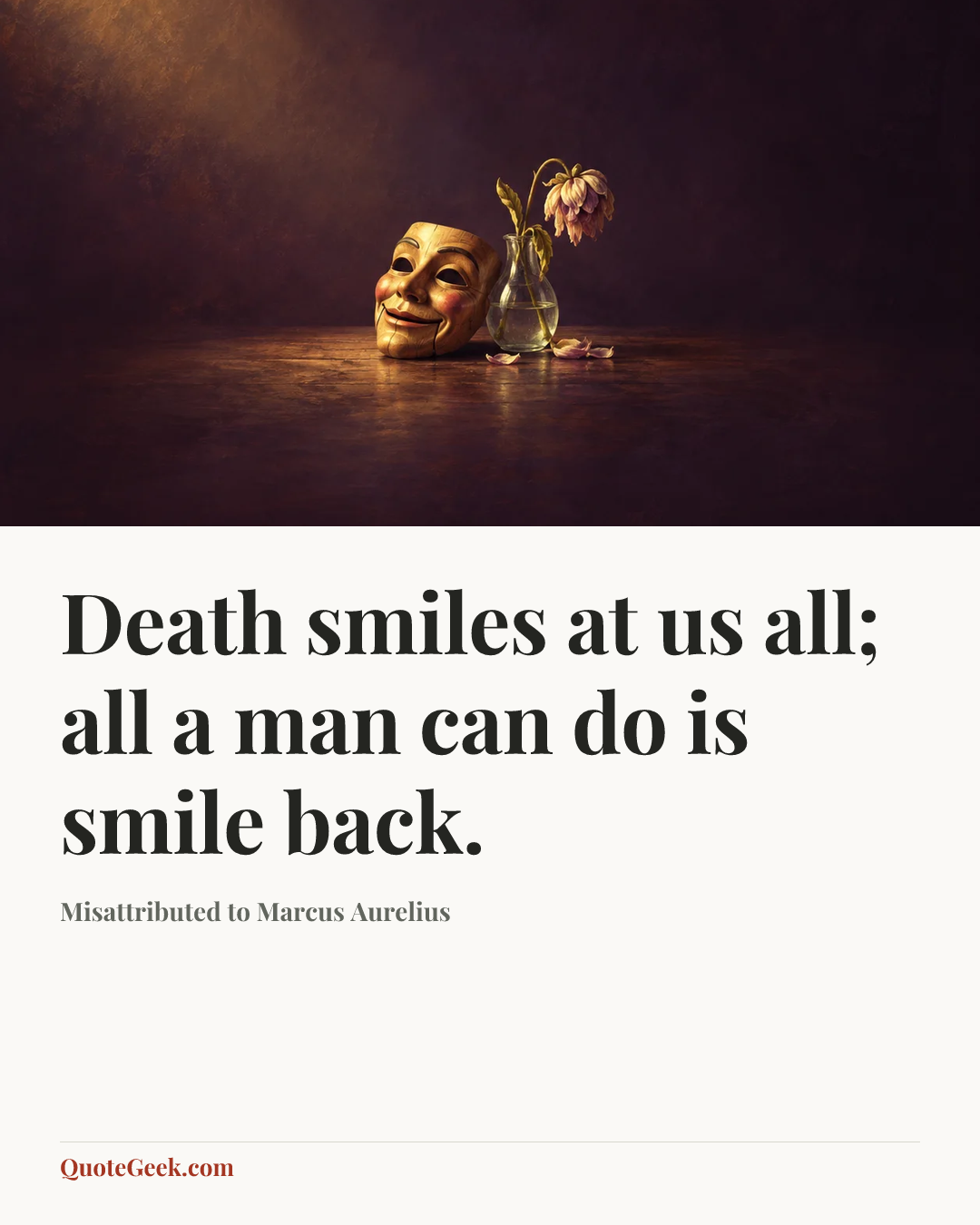 “Death smiles at us all; all a man can do is smile back.” — Misattributed to Marcus Aurelius. Illustrated QuoteGeek card.