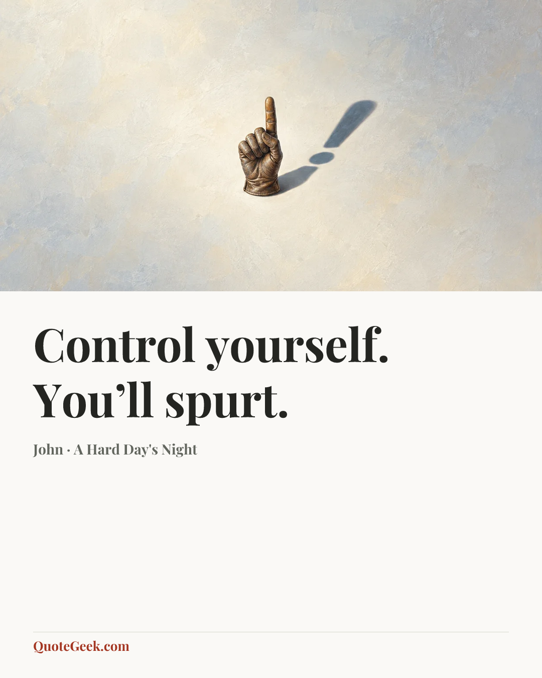 “Control yourself. You’ll spurt.” — John · A Hard Day's Night. Illustrated QuoteGeek card.