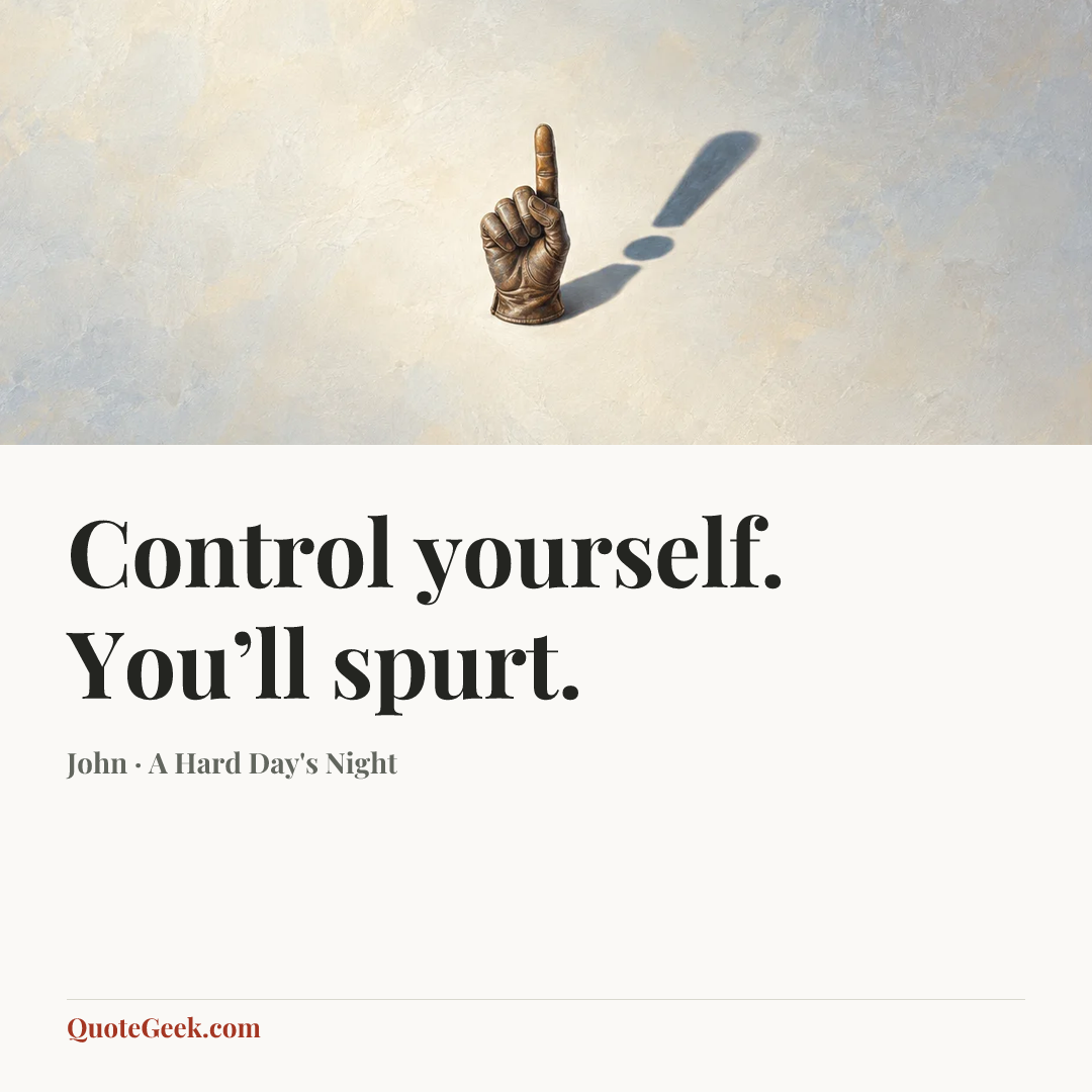 “Control yourself. You’ll spurt.” — John · A Hard Day's Night. Illustrated QuoteGeek card.