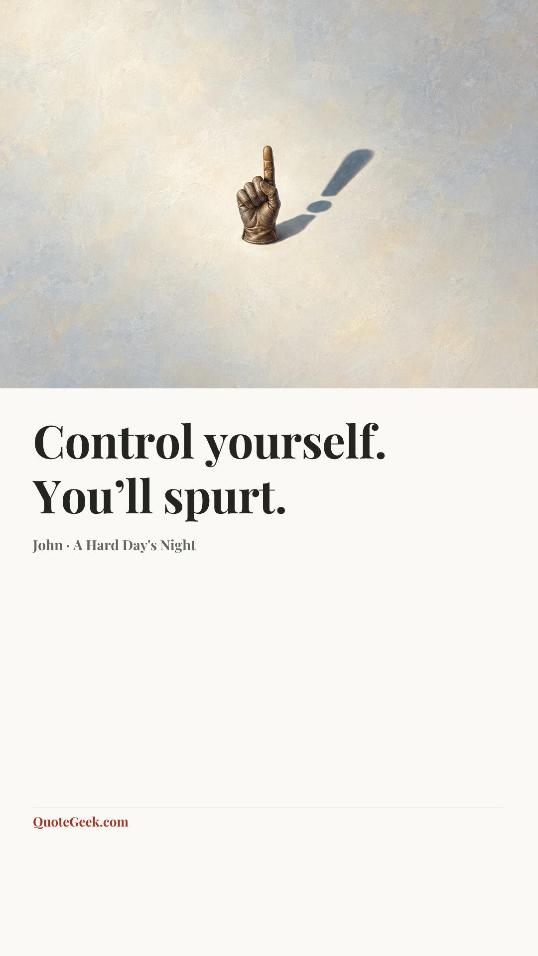 “Control yourself. You’ll spurt.” — John · A Hard Day's Night. Illustrated QuoteGeek card.