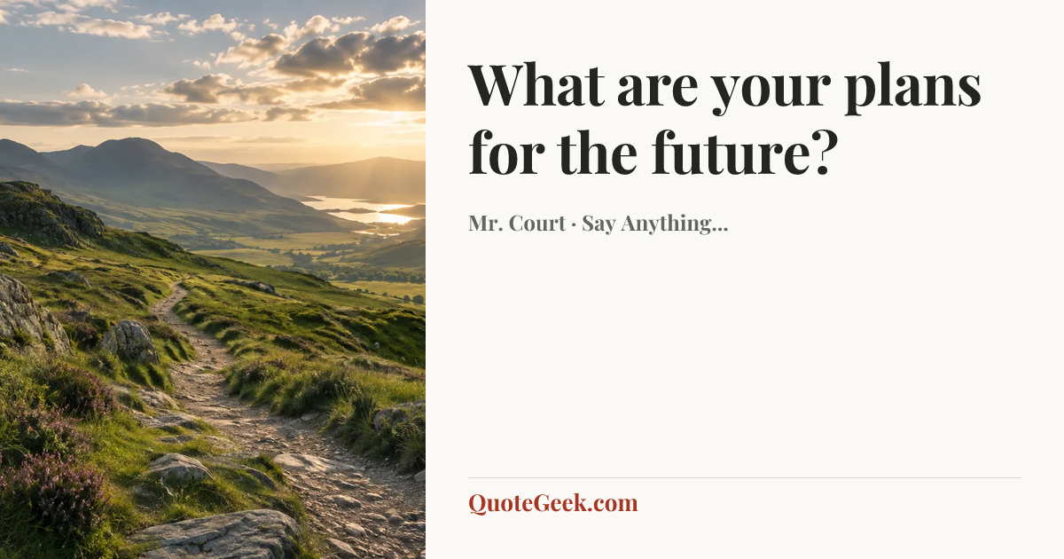 “What are your plans for the future?” — Mr. Court · Say Anything.... Illustrated QuoteGeek card.
