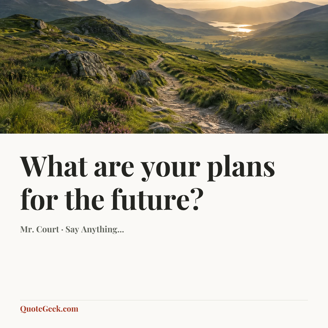 “What are your plans for the future?” — Mr. Court · Say Anything.... Illustrated QuoteGeek card.