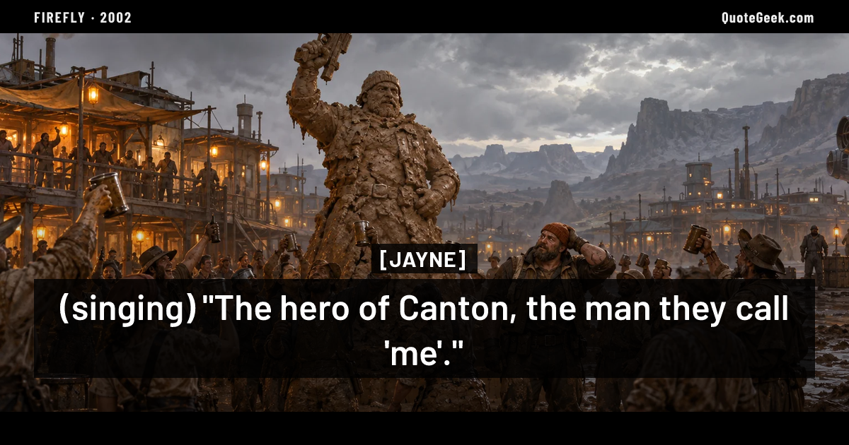 “(singing) "The hero of Canton, the man they call 'me'."” — Jayne · Firefly. Illustrated QuoteGeek card.