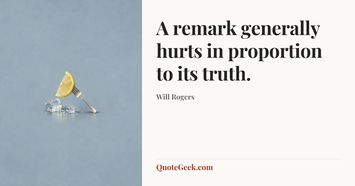 “A remark generally hurts in proportion to its truth.” — Will Rogers. Illustrated QuoteGeek card.
