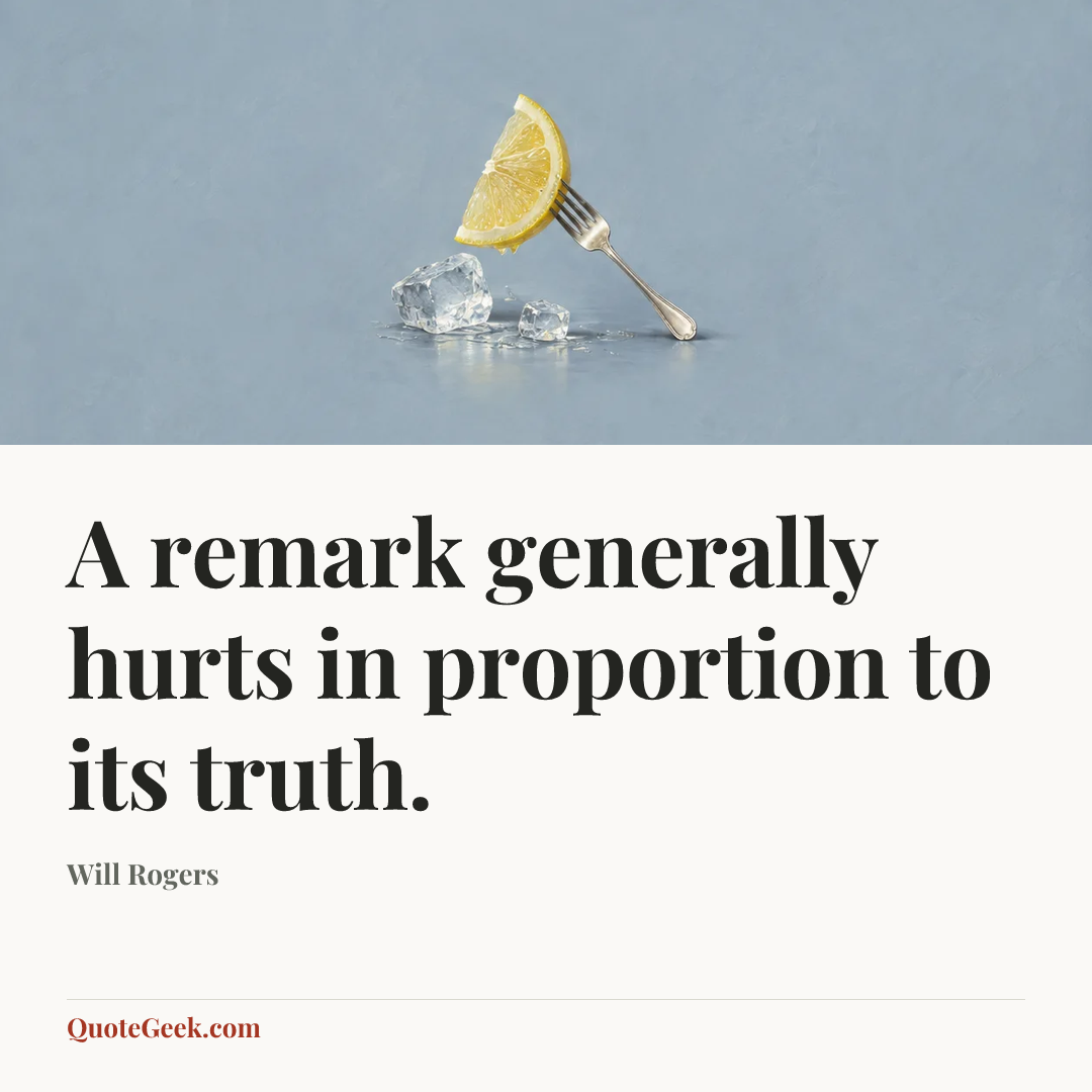 “A remark generally hurts in proportion to its truth.” — Will Rogers. Illustrated QuoteGeek card.