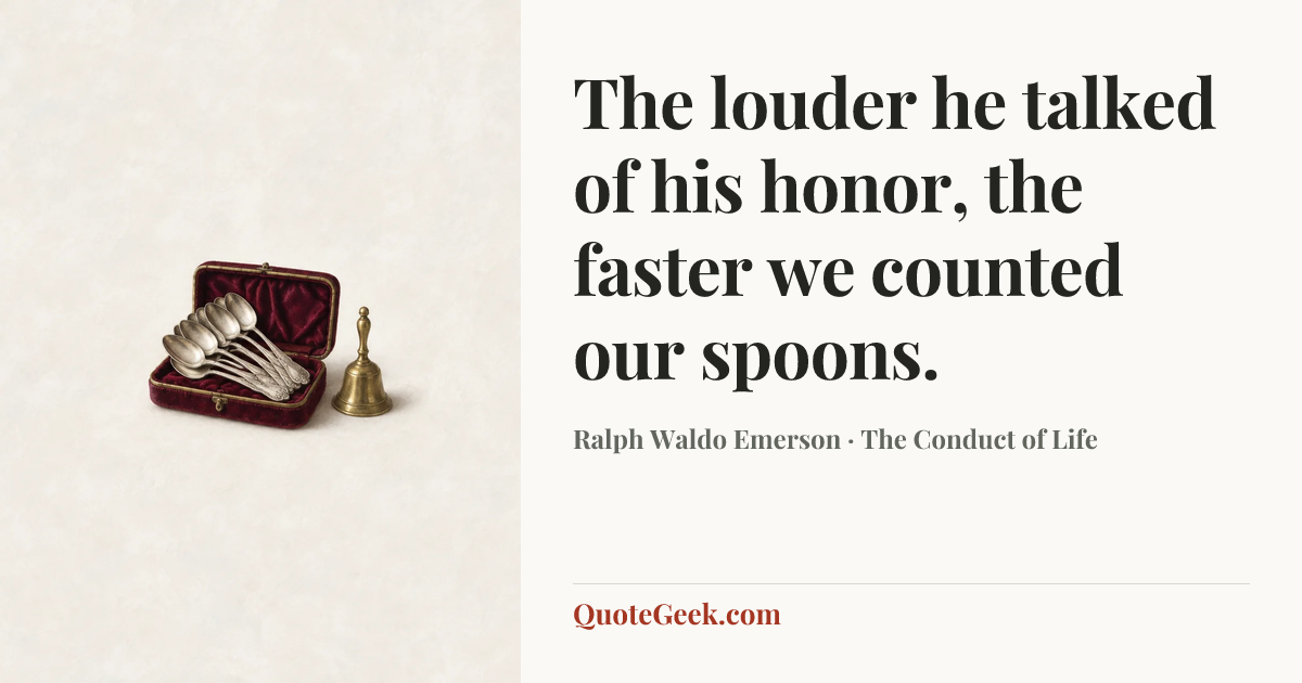 “The louder he talked of his honor, the faster we counted our spoons.” — Ralph Waldo Emerson · The Conduct of Life. Illustrated QuoteGeek card.