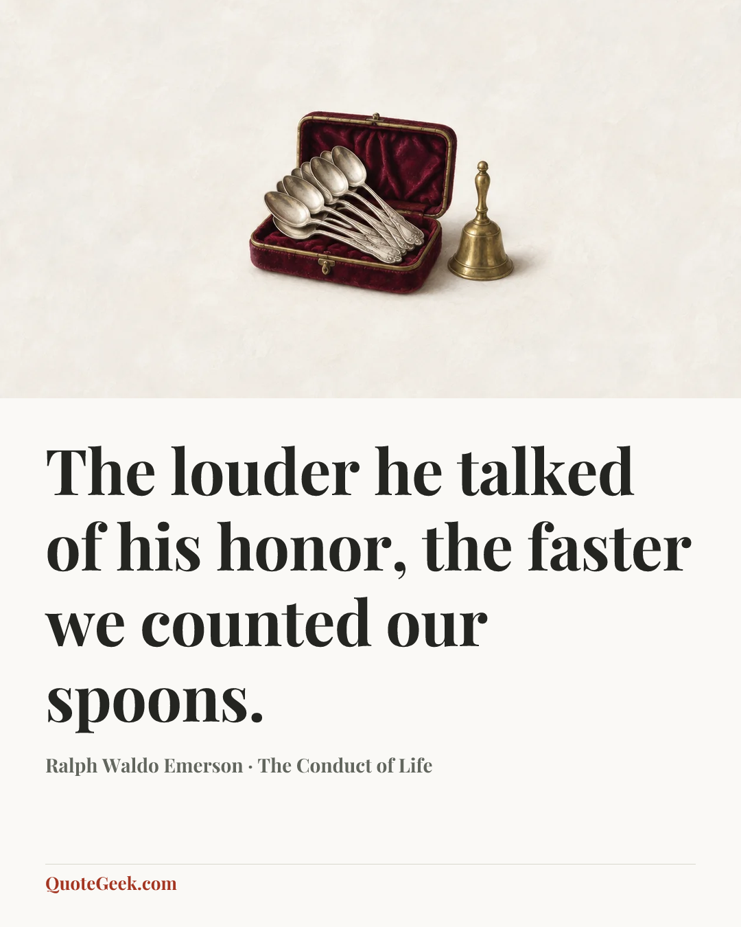 “The louder he talked of his honor, the faster we counted our spoons.” — Ralph Waldo Emerson · The Conduct of Life. Illustrated QuoteGeek card.