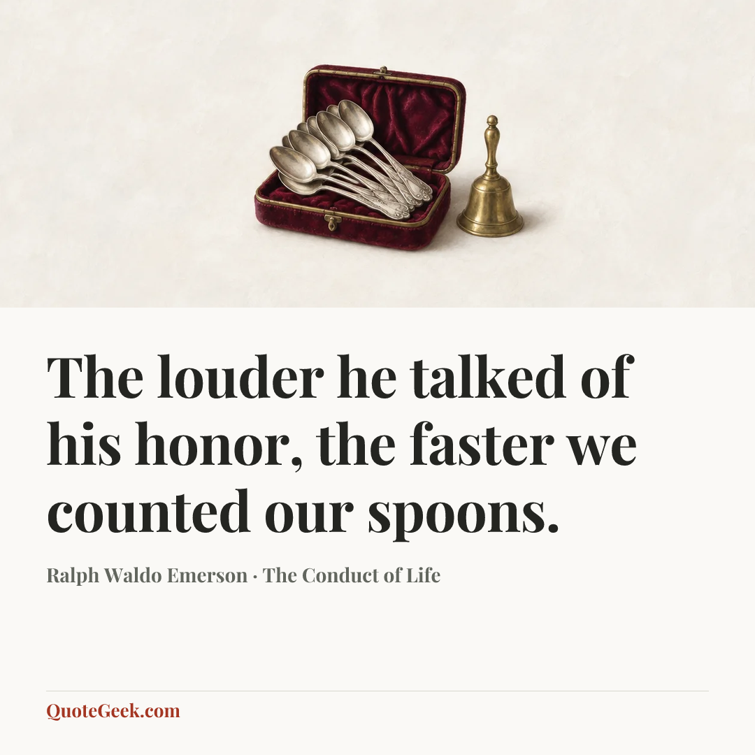 “The louder he talked of his honor, the faster we counted our spoons.” — Ralph Waldo Emerson · The Conduct of Life. Illustrated QuoteGeek card.