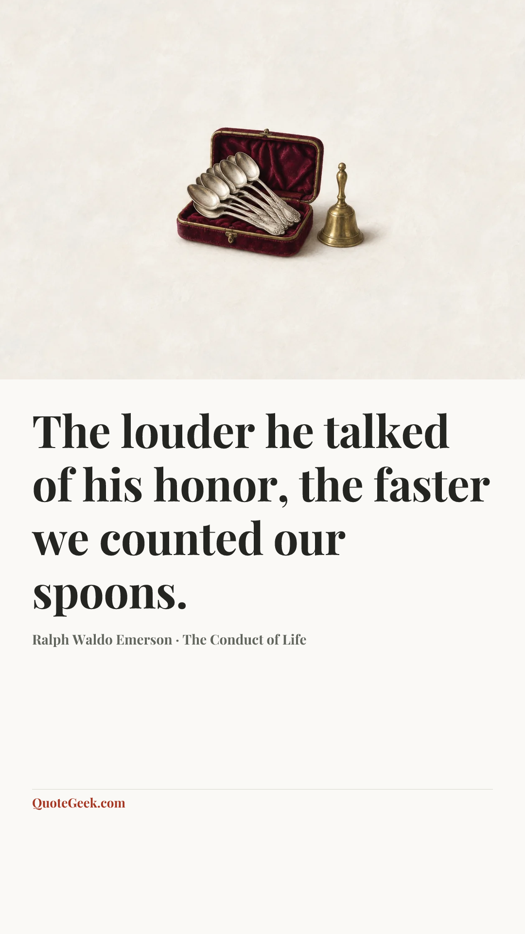 “The louder he talked of his honor, the faster we counted our spoons.” — Ralph Waldo Emerson · The Conduct of Life. Illustrated QuoteGeek card.