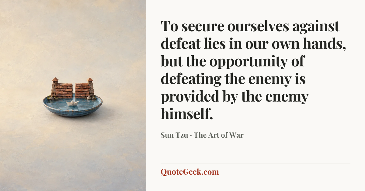 “To secure ourselves against defeat lies in our own hands, but the opportunity of defeating the enemy is provided by the enemy himself.” — Sun Tzu · The Art of War. Illustrated QuoteGeek card.