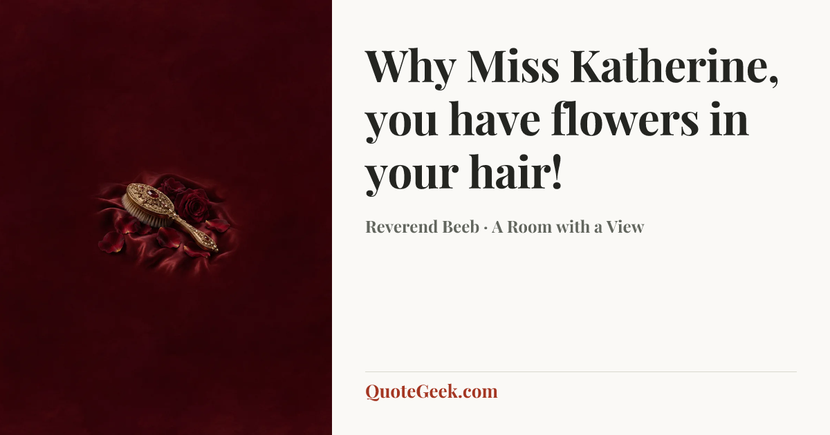 “Why Miss Katherine, you have flowers in your hair!” — Reverend Beeb · A Room with a View. Illustrated QuoteGeek card.