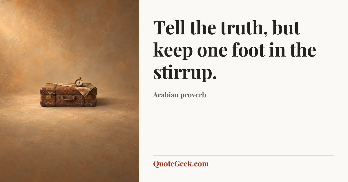 “Tell the truth, but keep one foot in the stirrup.” — Arabian proverb. Illustrated QuoteGeek card.