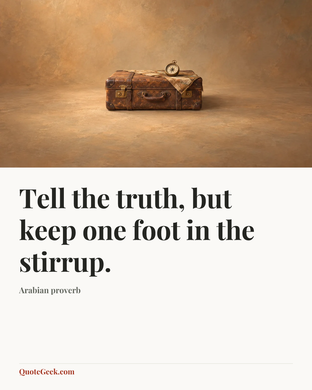 “Tell the truth, but keep one foot in the stirrup.” — Arabian proverb. Illustrated QuoteGeek card.