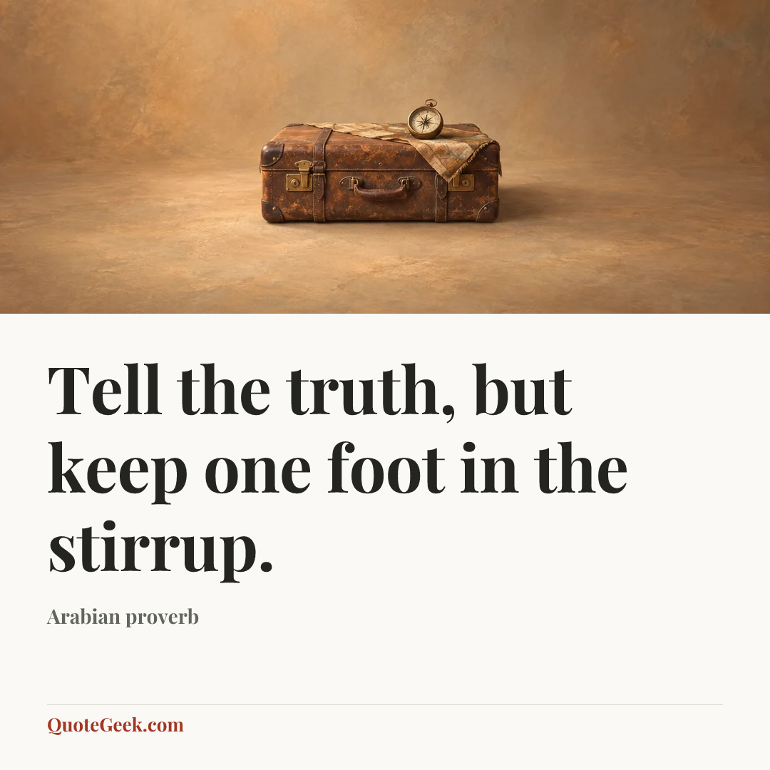 “Tell the truth, but keep one foot in the stirrup.” — Arabian proverb. Illustrated QuoteGeek card.