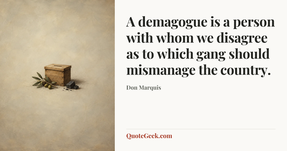 “A demagogue is a person with whom we disagree as to which gang should mismanage the country.” — Don Marquis. Illustrated QuoteGeek card.