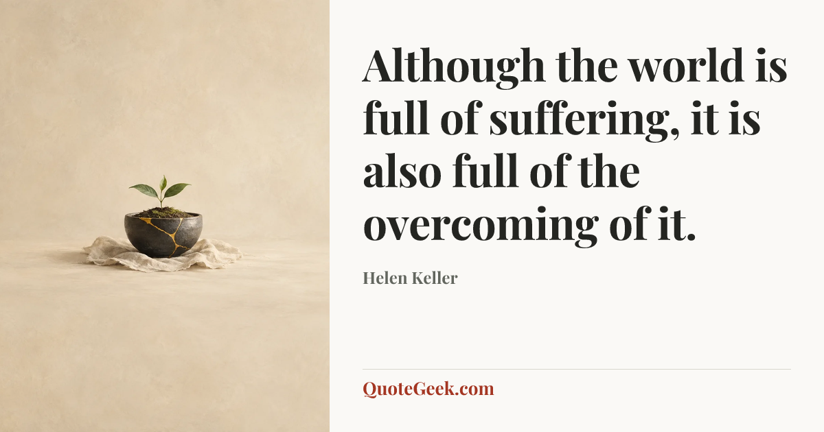“Although the world is full of suffering, it is also full of the overcoming of it.” — Helen Keller. Illustrated QuoteGeek card.