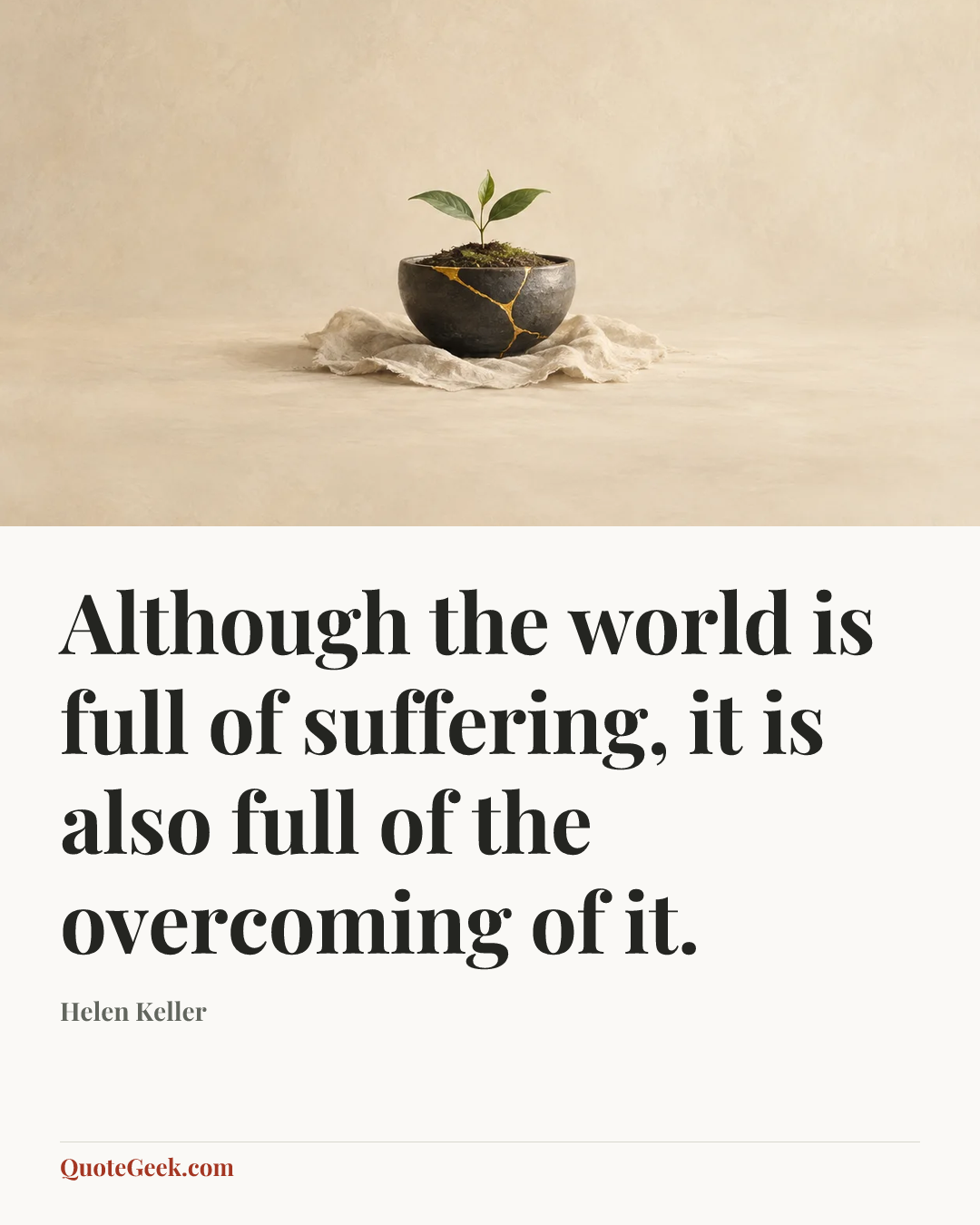 “Although the world is full of suffering, it is also full of the overcoming of it.” — Helen Keller. Illustrated QuoteGeek card.