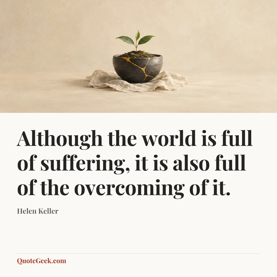 “Although the world is full of suffering, it is also full of the overcoming of it.” — Helen Keller. Illustrated QuoteGeek card.