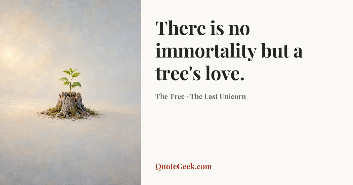 “There is no immortality but a tree's love.” — The Tree · The Last Unicorn. Illustrated QuoteGeek card.