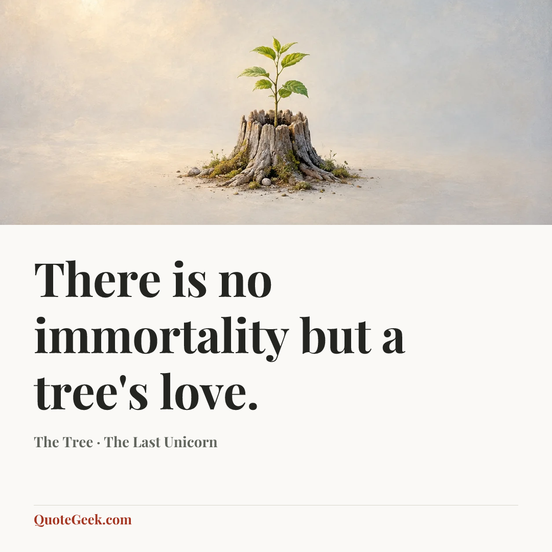 “There is no immortality but a tree's love.” — The Tree · The Last Unicorn. Illustrated QuoteGeek card.