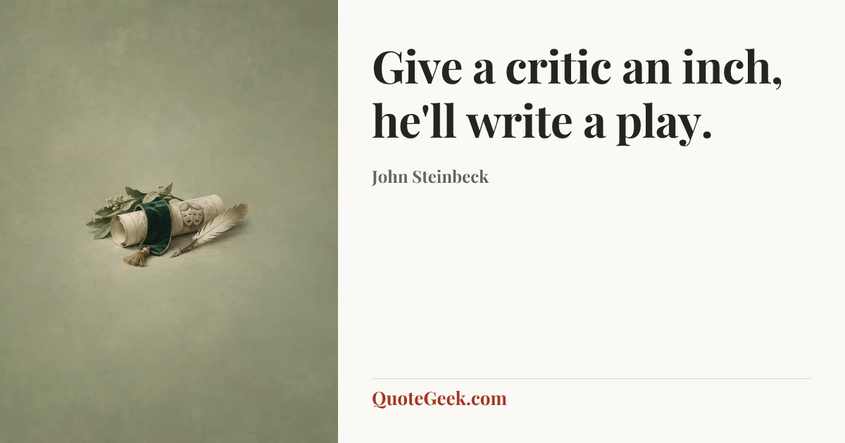 “Give a critic an inch, he'll write a play.” — John Steinbeck. Illustrated QuoteGeek card.