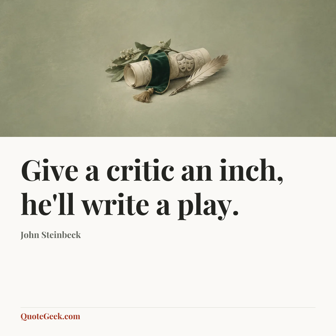 “Give a critic an inch, he'll write a play.” — John Steinbeck. Illustrated QuoteGeek card.