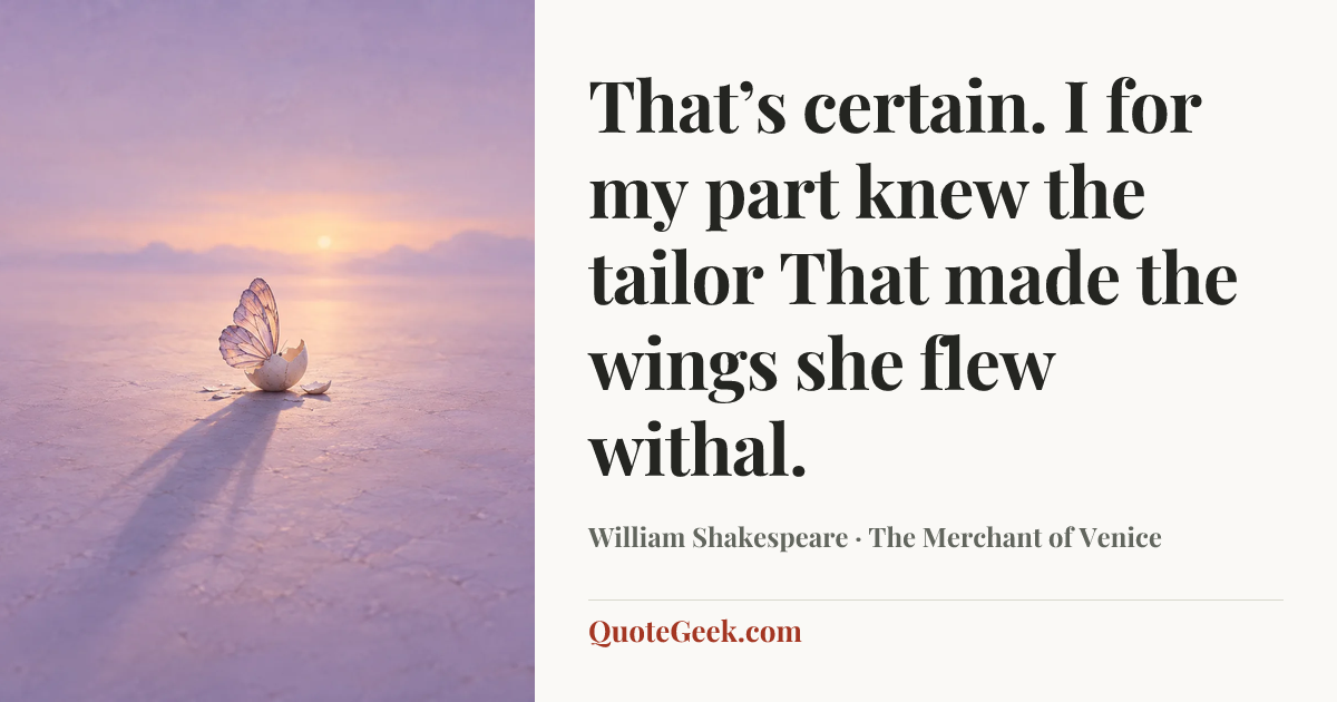 “That’s certain. I for my part knew the tailor
That made the wings she flew withal.” — William Shakespeare · The Merchant of Venice. Illustrated QuoteGeek card.