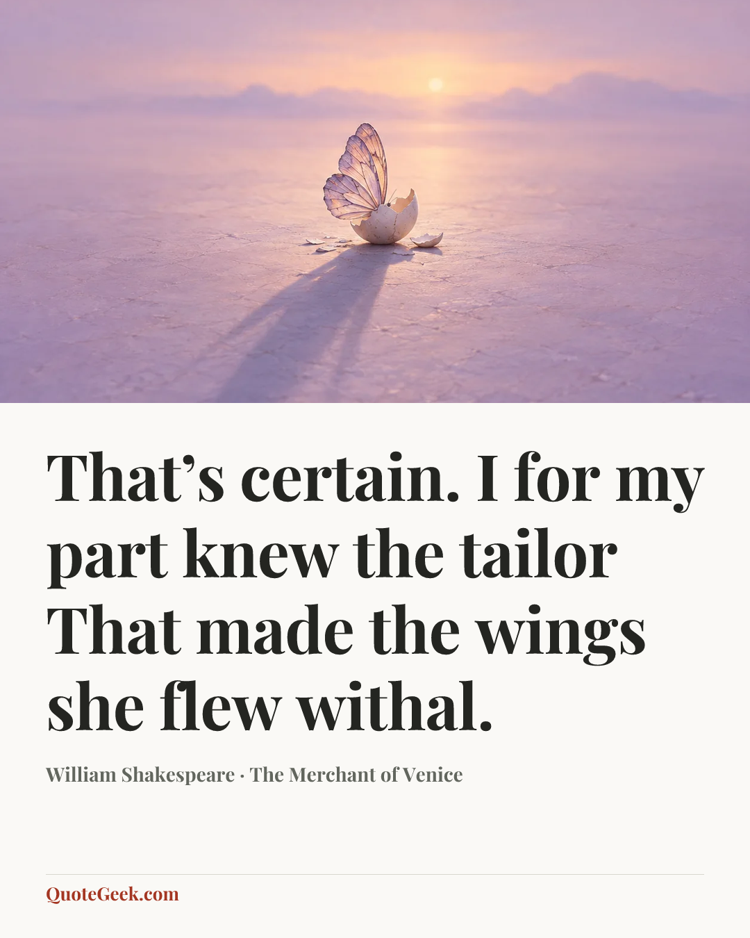 “That’s certain. I for my part knew the tailor
That made the wings she flew withal.” — William Shakespeare · The Merchant of Venice. Illustrated QuoteGeek card.