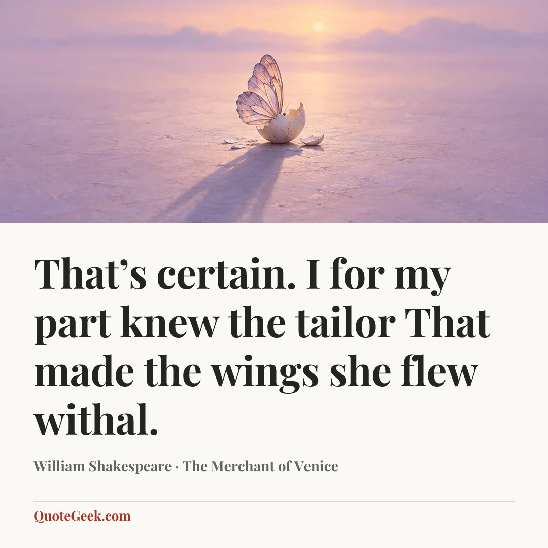 “That’s certain. I for my part knew the tailor
That made the wings she flew withal.” — William Shakespeare · The Merchant of Venice. Illustrated QuoteGeek card.