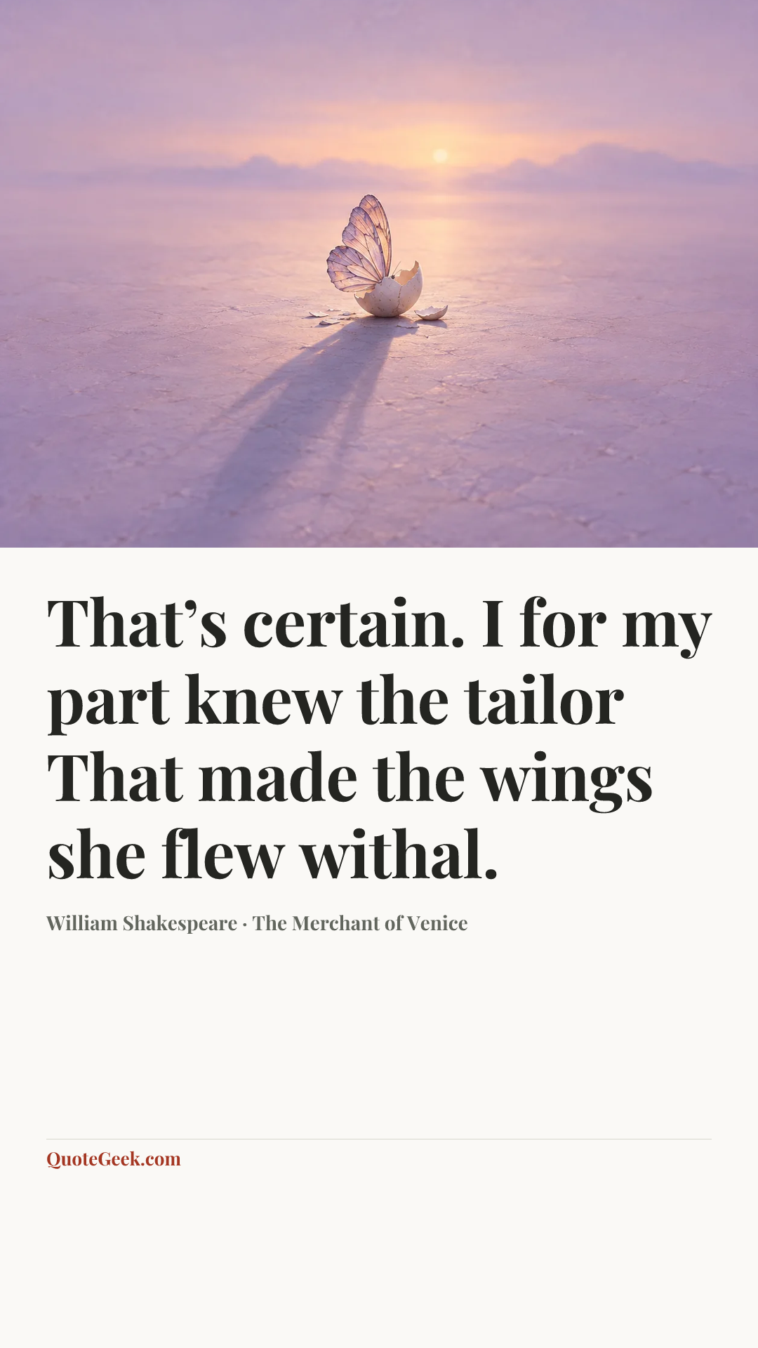 “That’s certain. I for my part knew the tailor
That made the wings she flew withal.” — William Shakespeare · The Merchant of Venice. Illustrated QuoteGeek card.
