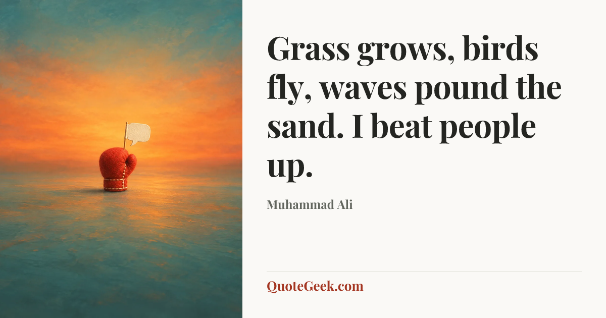 “Grass grows, birds fly, waves pound the sand. I beat people up.” — Muhammad Ali. Illustrated QuoteGeek card.