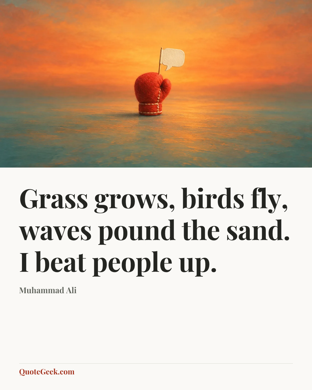 “Grass grows, birds fly, waves pound the sand. I beat people up.” — Muhammad Ali. Illustrated QuoteGeek card.