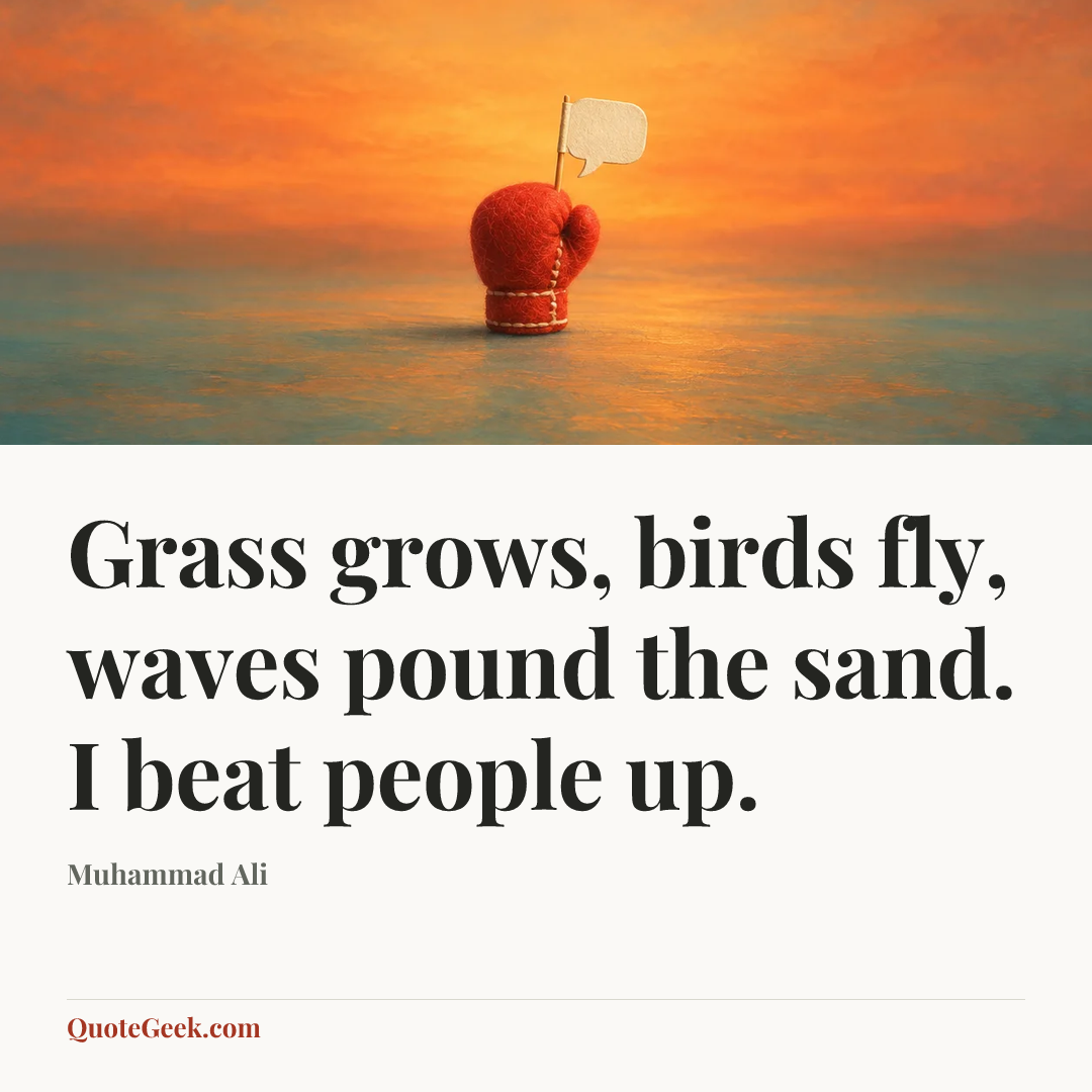 “Grass grows, birds fly, waves pound the sand. I beat people up.” — Muhammad Ali. Illustrated QuoteGeek card.
