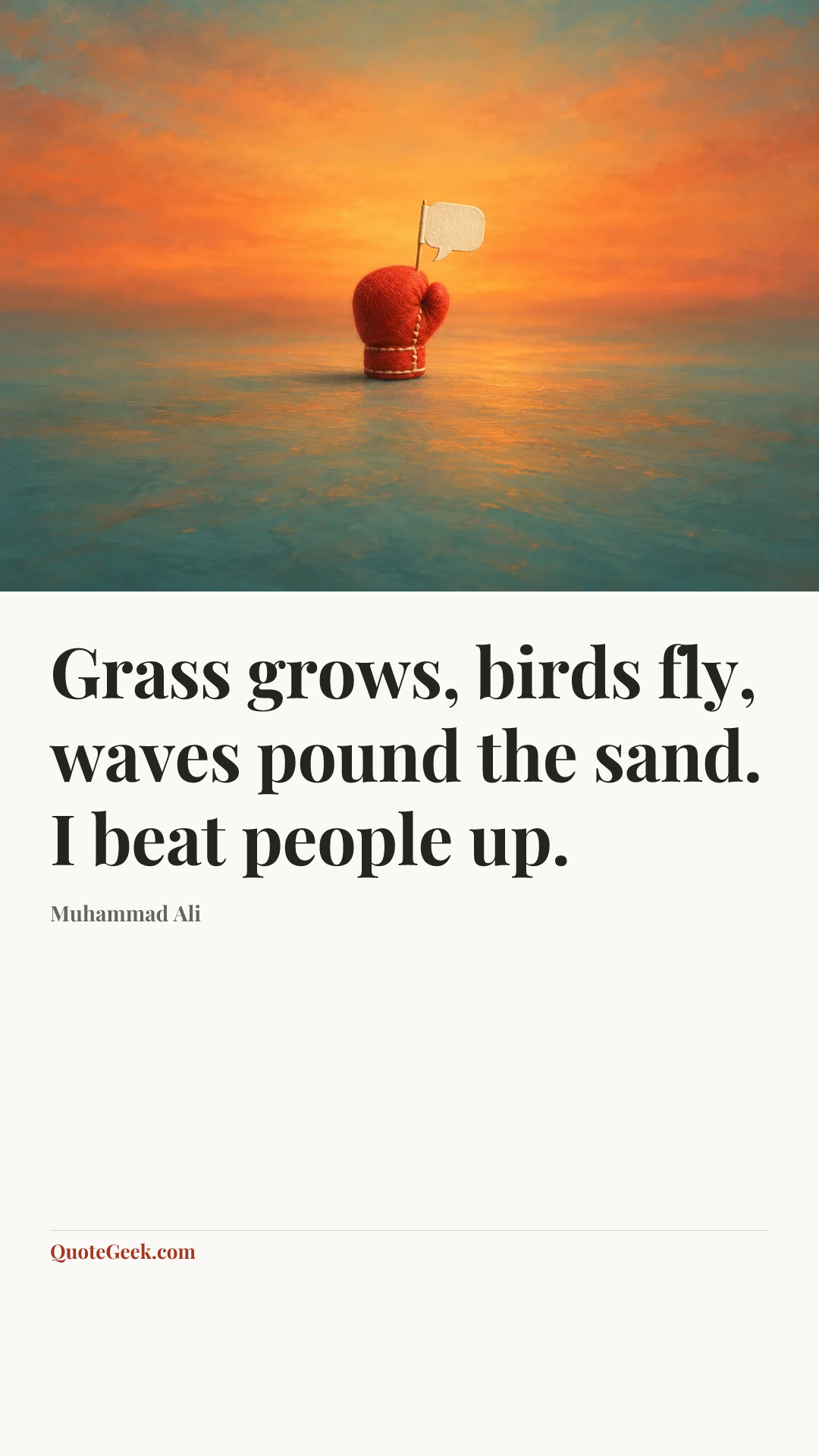 “Grass grows, birds fly, waves pound the sand. I beat people up.” — Muhammad Ali. Illustrated QuoteGeek card.