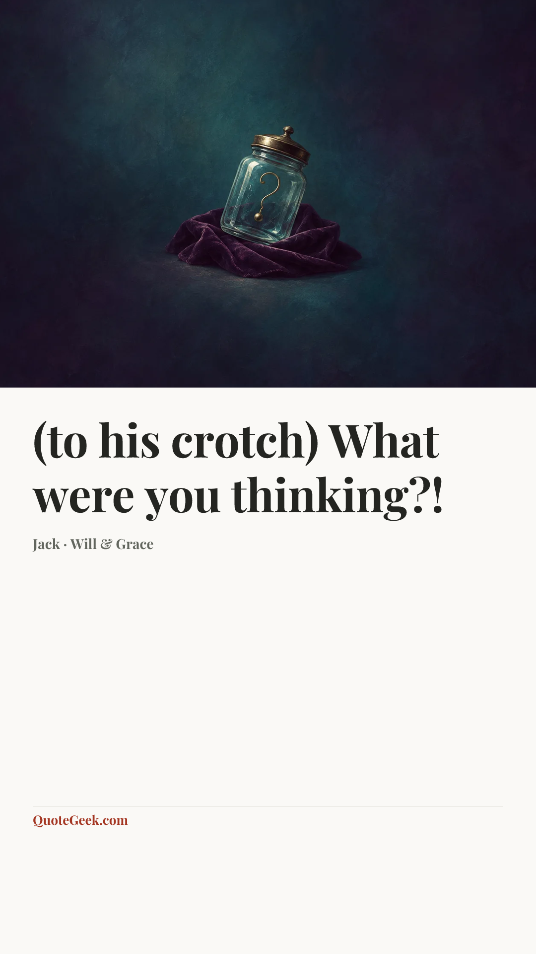 “(to his crotch) What were you thinking?!” — Jack · Will & Grace. Illustrated QuoteGeek card.