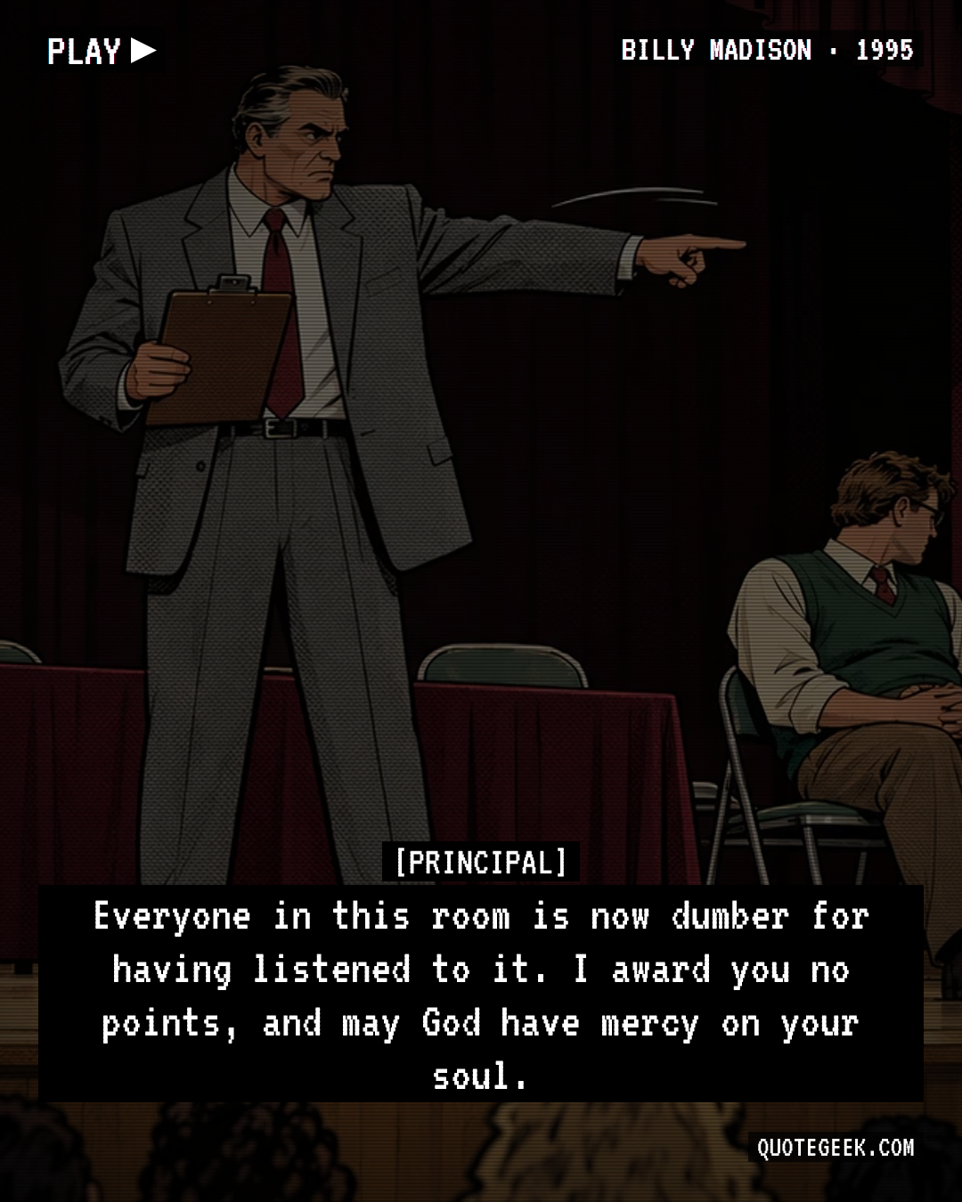 “Everyone in this room is now dumber for having listened to it. I award you no points, and may God have mercy on your soul.” — Principal · Billy Madison. Illustrated QuoteGeek card.