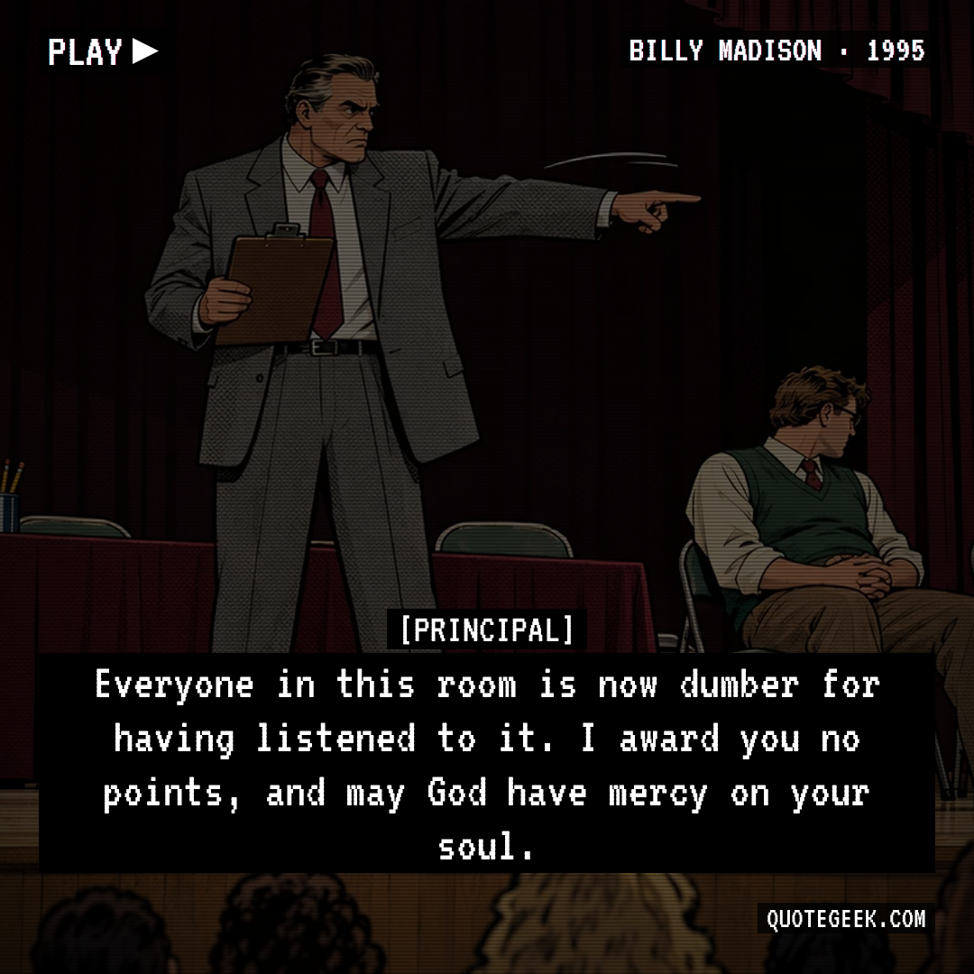 “Everyone in this room is now dumber for having listened to it. I award you no points, and may God have mercy on your soul.” — Principal · Billy Madison. Illustrated QuoteGeek card.