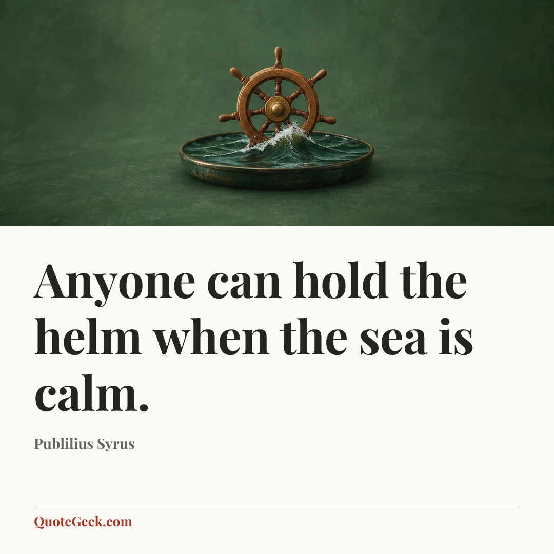 “Anyone can hold the helm when the sea is calm.” — Publilius Syrus. Illustrated QuoteGeek card.